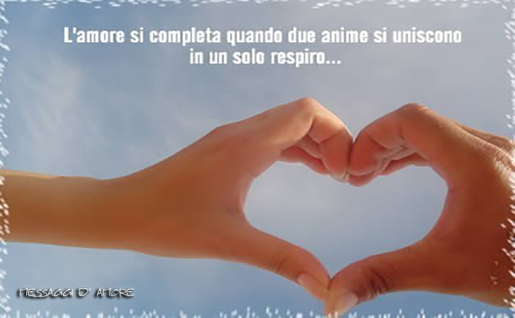 L'amore si completa quando due anime si uniscono in un solo respiro... (Messaggi d'Amore, Frasi e Immagini)