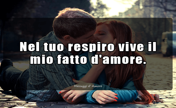 Nel tuo respiro vive il mio fatto d amore. (Messaggi d'Amore, Frasi e Immagini)