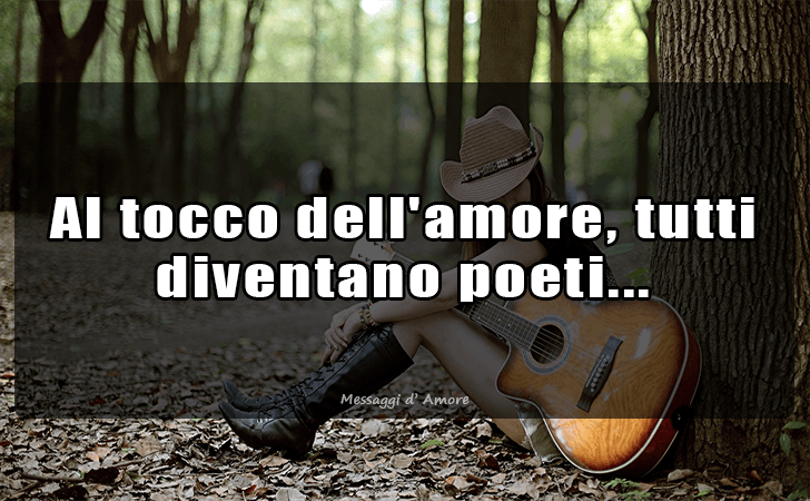 Al tocco dell amore, tutti diventano poeti... (Messaggi d'Amore, Frasi e Immagini)