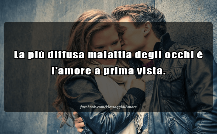 La piu diffusa malattia degli occhi e l amore a prima vista. (Messaggi d'Amore, Frasi e Immagini)