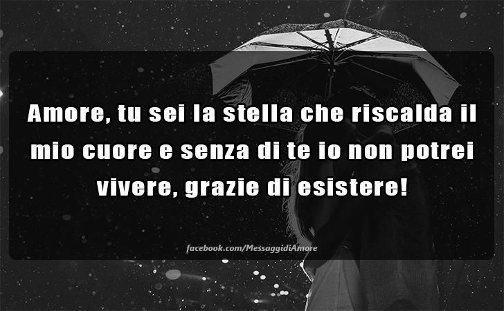 Amore, tu sei la stella che riscalda il mio cuore e senza di te io non potrei vivere, grazie di esistere! (Messaggi d'Amore, Frasi e Immagini)