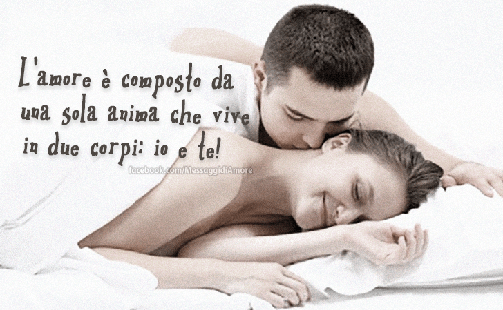 L'amore e composto da una sola anima che vive in due corpi... io e te! (Messaggi d'Amore, Frasi e Immagini)