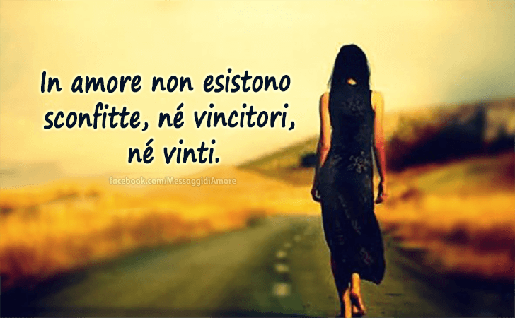 In amore non esistono sconfitte, ne vincitori, ne vinti. (Messaggi d'Amore, Frasi e Immagini)