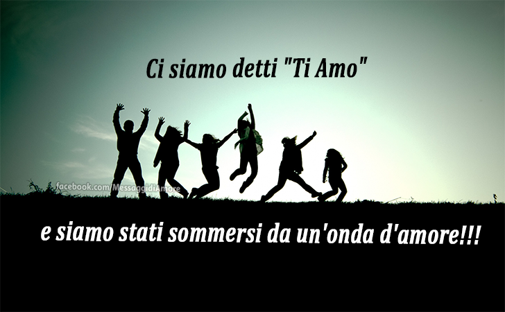 Ci siamo detti 'Ti Amo' e siamo stati sommersi da un'onda d'amore!!! (Messaggi d'Amore, Frasi e Immagini)