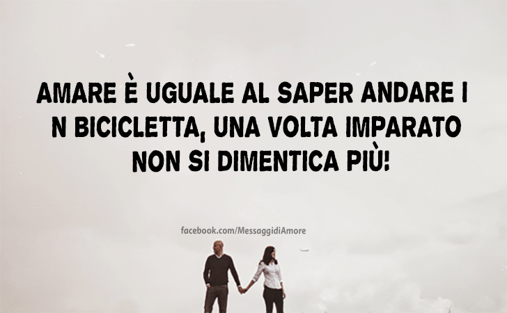 Amare e uguale al saper andare in bicicletta, una volta imparato non si dimentica piu! (Messaggi d'Amore, Frasi e Immagini)