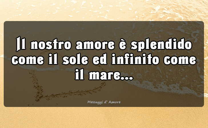 Il nostro amore e splendido come il sole ed infinito come il mare... (Messaggi d'Amore, Frasi e Immagini)