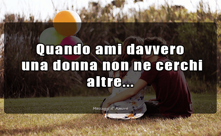 Quando ami davvero una donna non ne cerchi altre... (Messaggi d'Amore, Frasi e Immagini)