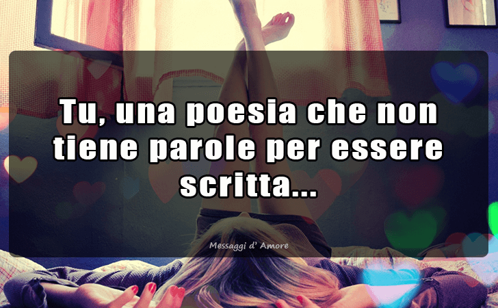 Tu, una poesia che non tiene parole per essere scritta... (Messaggi d'Amore, Frasi e Immagini)