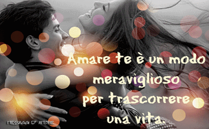 Amare te e un modo meraviglioso per trascorrere una vita. (Messaggi d'Amore, Frasi e Immagini)