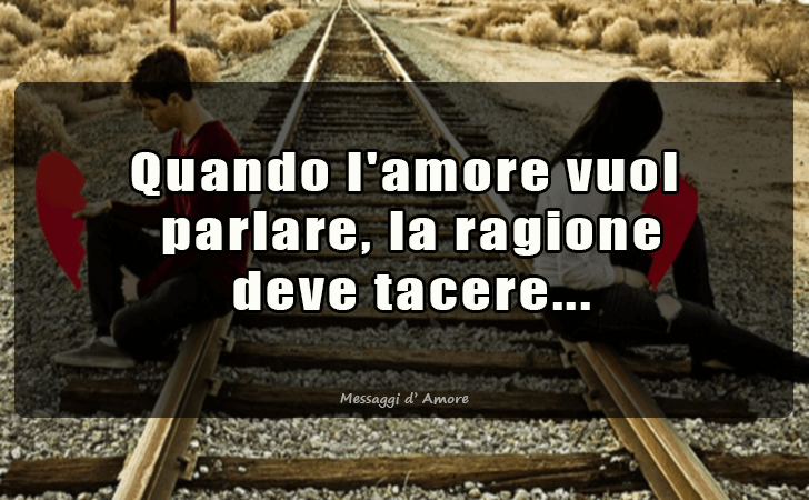 Quando l amore vuol parlare, la ragione deve tacere... (Messaggi d'Amore, Frasi e Immagini)