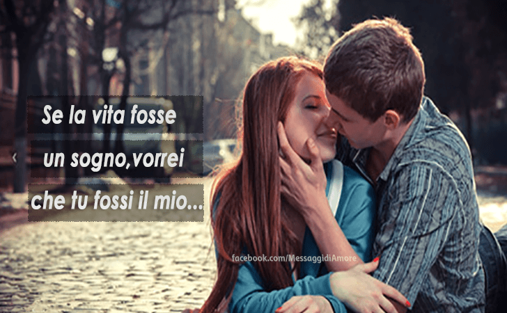 Messaggi d'Amore |  Se la vita fosse un sogno,vorrei che tu fossi il mio...