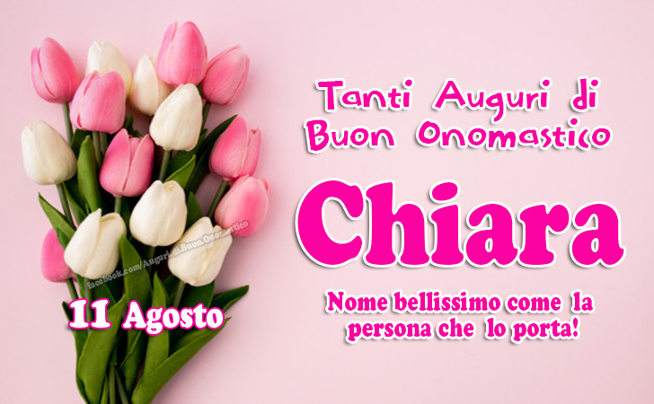 Tanti Auguri di Buon Onomastico Chiara, 11 Agosto - Chiara - Nome bellissimo come  la persona che  lo porta! Auguri!!!