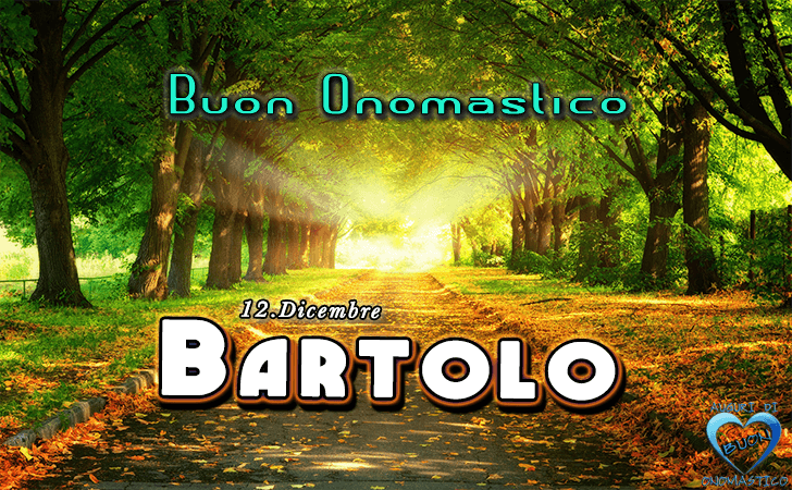 Buon Onomastico Bartolo!
