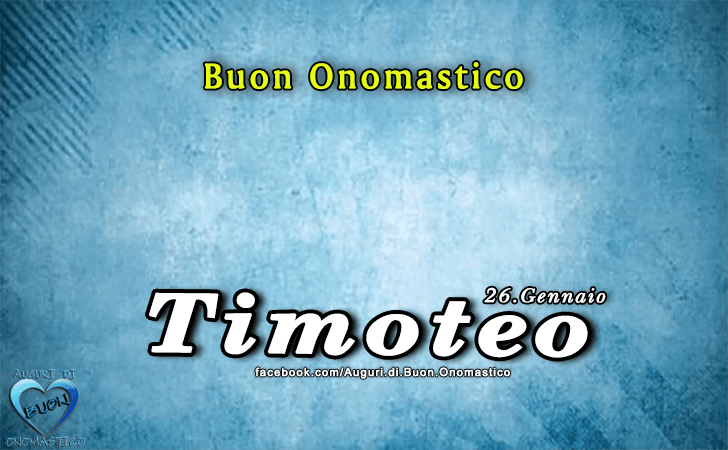 Buon Onomastico Timoteo! - Buon Onomastico Timoteo!