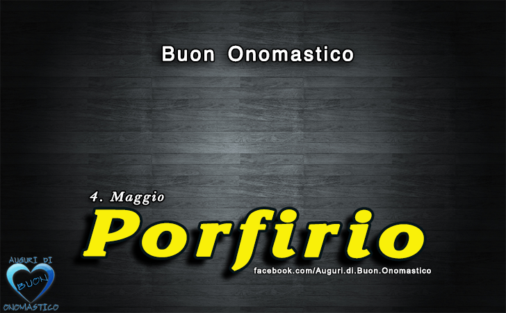 Buon Onomastico Porfirio!