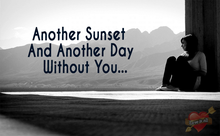 Love is all | Another Sunset And Another Day Without You...