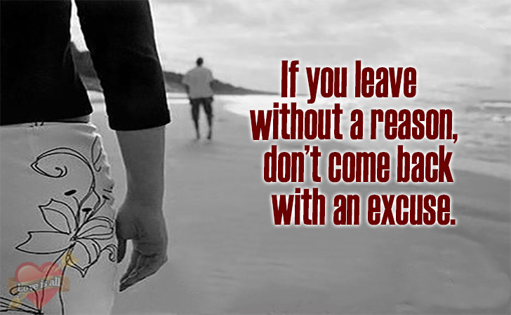 Love is all | If you leave without a reason,don’t come back with an excuse.