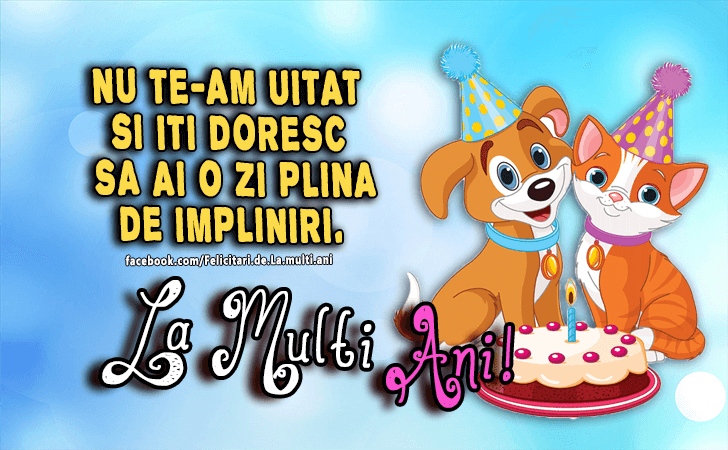 Felicitari de La multi ani | Nu te-am uitat si iti doresc sa ai o zi plina de impliniri. La Multi Ani!