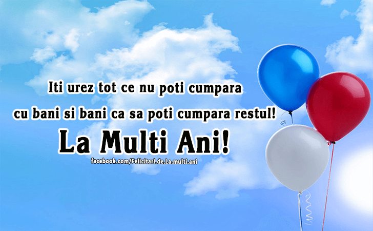 Felicitari de La multi ani | Iti urez tot ce nu poti cumpara cu bani si bani ce sa poti cumpara restul! La Multi Ani!