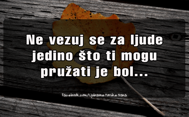 Ljubavne Poruke,  Ljubavne Slike | Ne vezuj se za ljude..., Ne vezuj se za ljude 
jedino sto ti mogu 
pruzati je bol...