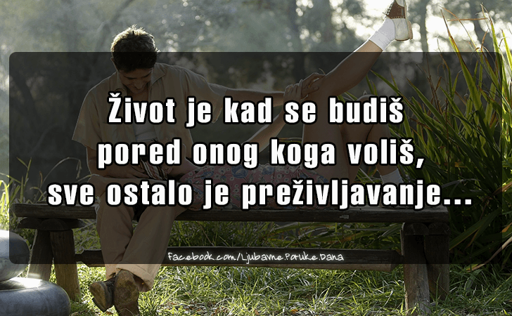 Ljubavne Poruke,  Ljubavne Slike | Zivot je kad se budis..., Zivot je kad se budis pored onog koga volis,
 sve ostalo je prezivljavanje..