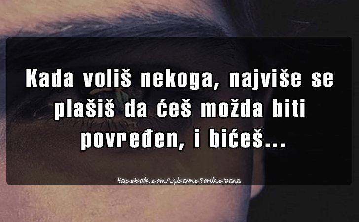 Ljubavne Poruke,  Ljubavne Slike | Kada volis nekoga, najvise se plasis da ces..., Kada volis nekoga, najvise se plasis da ces mozda biti povredjen, i bices...