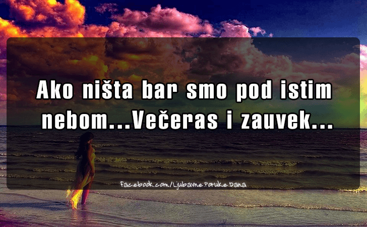 Ljubavne Poruke,  Ljubavne Slike | Ako nista bar smo pod istim nebom..., Ako nista bar smo pod istim nebom...Veceras i zauvek...