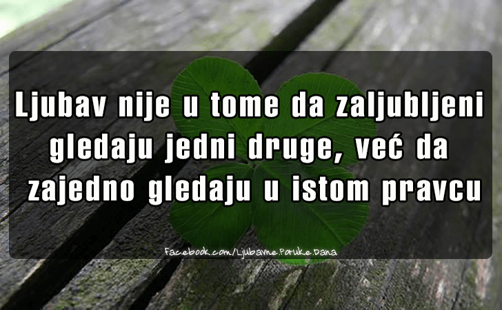 Ljubavne Poruke,  Ljubavne Slike | Ljubav nije u tome da zaljubljeni gledaju jedni druge..., Ljubav nije u tome da zaljubljeni gledaju jedni druge, vec da zajedno gledaju u istom pravcu