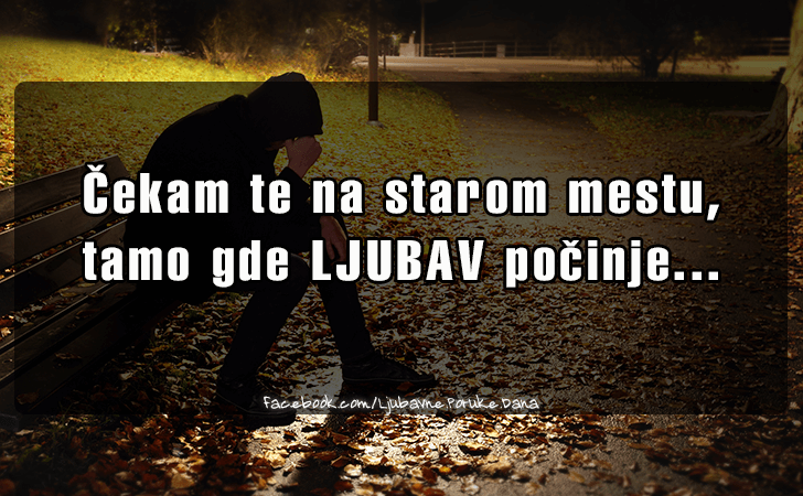 Ljubavne Poruke,  Ljubavne Slike | Cekam te na starom mestu..., Cekam te na starom mestu, 
tamo gde LJUBAV pocinje...