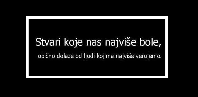 Ljubavne Poruke,  Ljubavne Slike | Stvari koje nas najviše bole... , Stvari koje nas najviše bole, obično dolaze od ljudi kojima najviše verujemo.