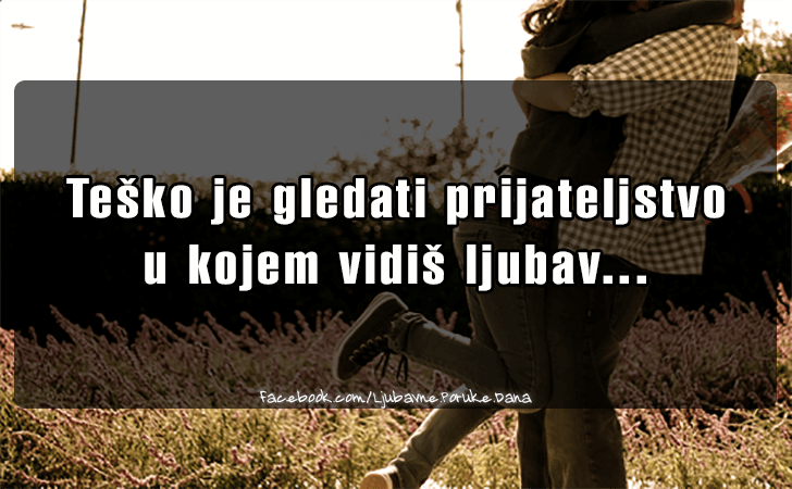 Ljubavne Poruke,  Ljubavne Slike | Tesko je gledati prijateljstvo..., Tesko je gledati prijateljstvo 
u kojem vidis ljubav...