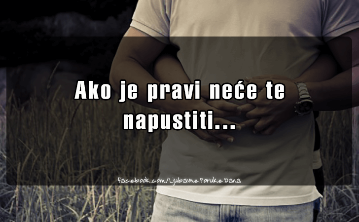 Ljubavne Poruke,  Ljubavne Slike | Ako je pravi..., Ako je pravi nece te 
napustiti...