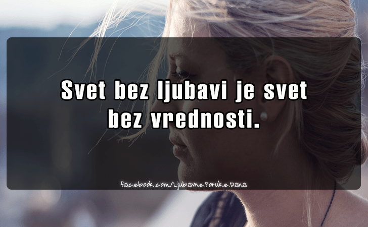 Ljubavne Poruke,  Ljubavne Slike | Svet bez ljubavi..., Svet bez ljubavi je svet bez vrednosti.