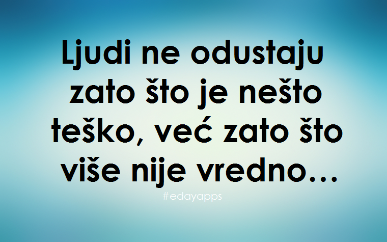 Ljubavne Poruke,  Ljubavne Slike | Ljudi ne odustaju zato što je nešto teško, već zato što više nije vredno…