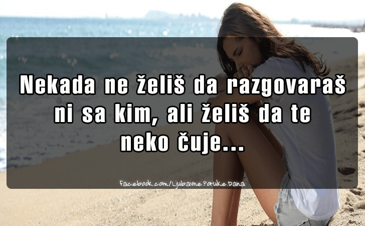 Ljubavne Poruke,  Ljubavne Slike | Nekada ne zelis da..., Nekada ne zelis da razgovaras ni sa kim, ali zelis da te 
neko cuje...