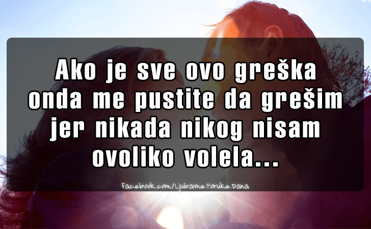 Ljubavne Poruke,  Ljubavne Slike | Ako je sve ovo greska..., Ako je sve ovo greska 
onda me pustite da gresim 
jer nikada nikog nisam
 ovoliko volela...