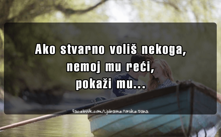 Ljubavne Poruke,  Ljubavne Slike | Ako stvarno volis nekoga..., Ako stvarno volis nekoga, nemoj mu reci, pokazi mu...