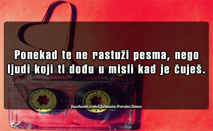 Ljubavne Poruke,  Ljubavne Slike | Ponekad te ne rastuzi pesma..., Ponekad te ne rastuzi pesma, nego ljudi koji ti dodju u misli kad je cujes.