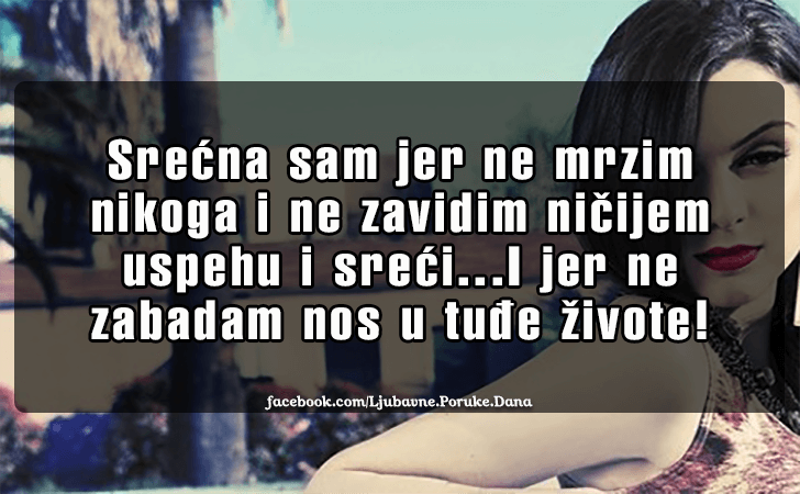 Ljubavne Poruke,  Ljubavne Slike | Srecna sam jer ne mrzim nikoga..., Srecna sam jer ne mrzim nikoga i ne zavidim nicijem uspehu i sreci...I jer ne zabadam nos u tudje zivote!