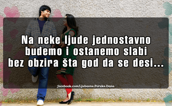 Ljubavne Poruke,  Ljubavne Slike | Na neke ljude jednostavno budemo..., Na neke ljude jednostavno budemo i ostanemo slabi bez obzira sta god da se desi...