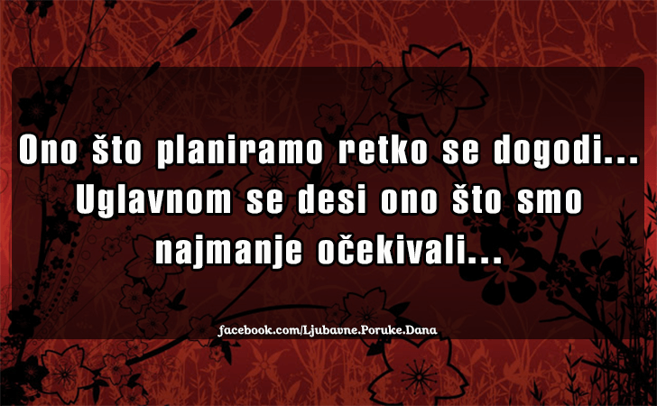 Ljubavne Poruke,  Ljubavne Slike | Ono sto planiramo retko se dogodi..., Ono sto planiramo retko se dogodi...Uglavnom se desi ono sto smo najmanje ocekivali...