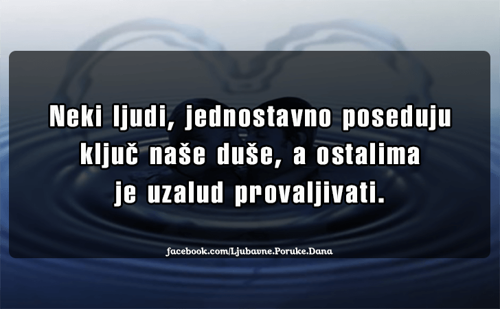 Ljubavne Poruke,  Ljubavne Slike | Neki ljudi, jednostavno poseduju..., Neki ljudi, jednostavno poseduju kljuc nase duse, a ostalima je uzalud provaljivati.