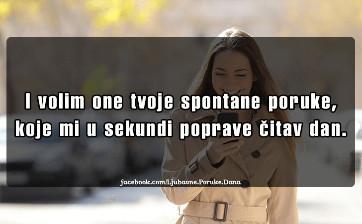 Ljubavne Poruke,  Ljubavne Slike | I volim one tvoje spontane poruke..., I volim one tvoje spontane poruke, koje mi u sekundi poprave citav dan.