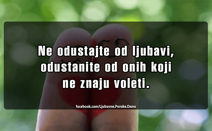 Ljubavne Poruke,  Ljubavne Slike | Ne odustajte od ljubavi, odustanite od onih koji ne znaju voleti.