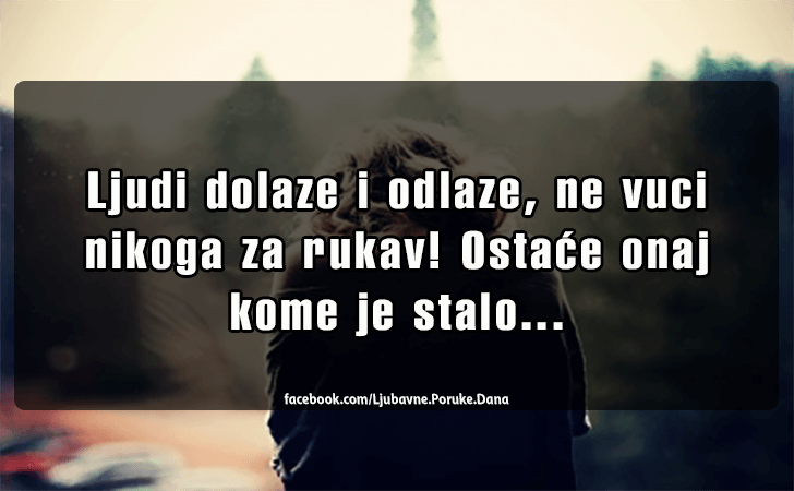 Ljubavne Poruke,  Ljubavne Slike | Ljudi dolaze i odlaze, ne vuci nikoga za rukav! Ostace onaj kome je stalo...