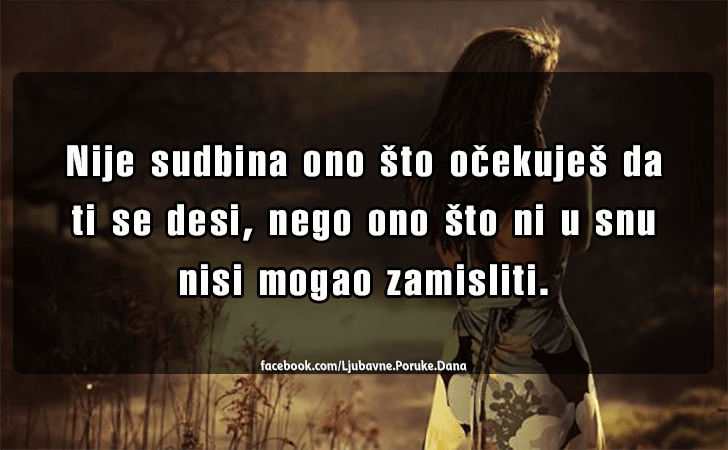 Ljubavne Poruke,  Ljubavne Slike | Nije sudbina ono sto ocekujes..., Nije sudbina ono sto ocekujes da ti se desi, nego ono sto ni u snu nisi mogao zamisliti.