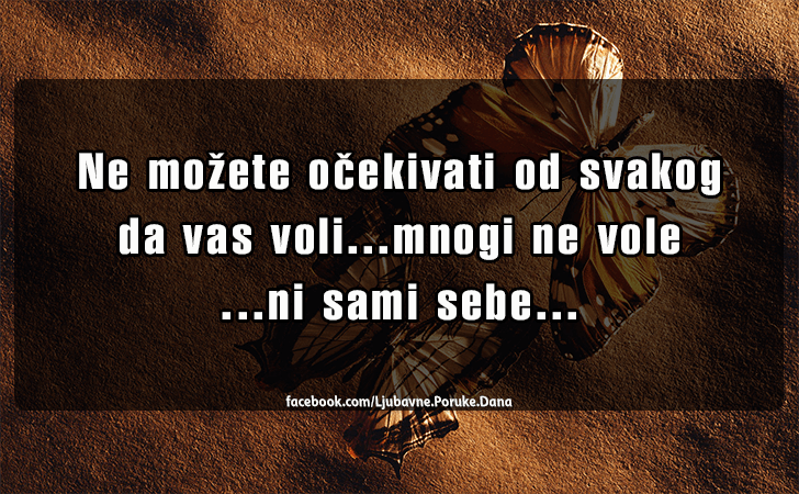 Ljubavne Poruke,  Ljubavne Slike | Ne mozete ocekivati od svakog..., Ne mozete ocekivati od svakog da vas voli...mnogi ne vole...ni sami sebe...