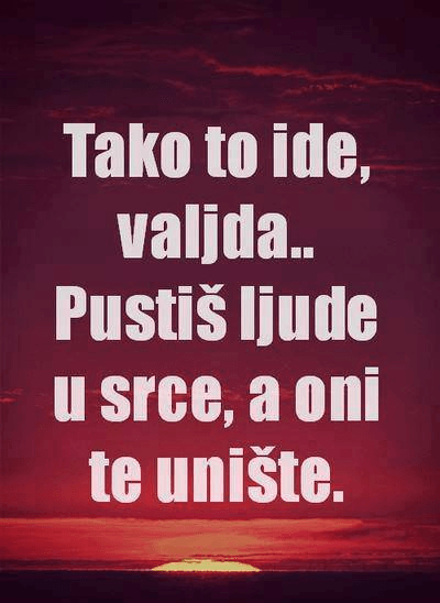 Ljubavne Poruke,  Ljubavne Slike | Tako to ide, valjda... , Tako to ide, valjda... Pustiš ljude u srce, a oni te unište.