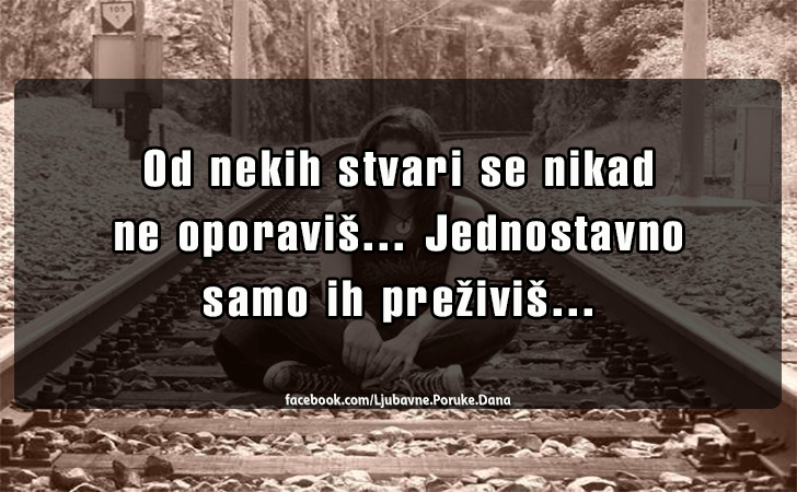 Ljubavne Poruke,  Ljubavne Slike | Od nekih stvari se nikad ne oporavis..., Od nekih stvari se nikad ne oporavis... Jednostavno samo ih prezivis...