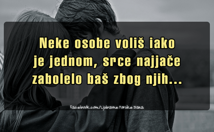 Ljubavne Poruke,  Ljubavne Slike | Neke osobe volis..., Neke osobe volis iako 
je jednom, srce najjace 
zabolelo bas zbog njih...